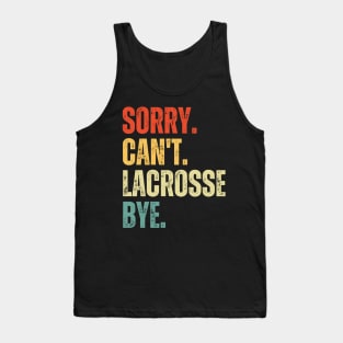 Sorry Can't Lacrosse Bye Lacrosse Life Funny Lacrosse Gift Lacrosse Tank Top